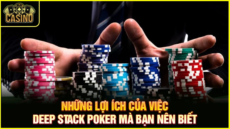 Deep Stack Poker là gì? Chiến lược & cách thắng với mẹo hay 21